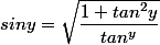  siny= \sqrt{\dfrac{1+tan^2y}{tan^y}}